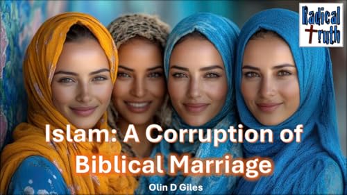 Islam: A Corruption of Biblical Marriage - Part 1 (Olin Giles)