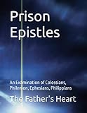 Prison Epistles: A Examination of Colossians, Philemon, Ephesians, Philippians