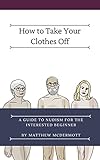 How to Take Your Clothes Off: A Guide to Nudism for the Interested Beginner