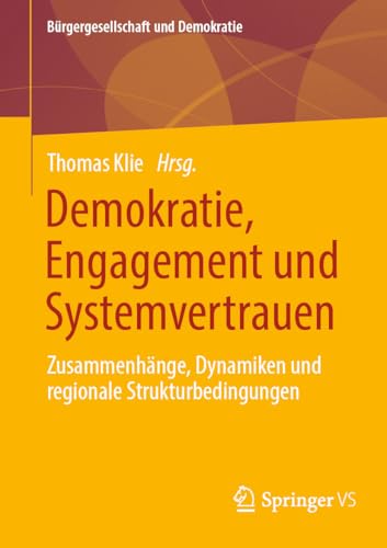 Demokratie, Engagement und Systemvertrauen: Zusammenhänge, Dynamiken und regionale Strukturbedingungen (Bürgergesellschaft und Demokratie)
