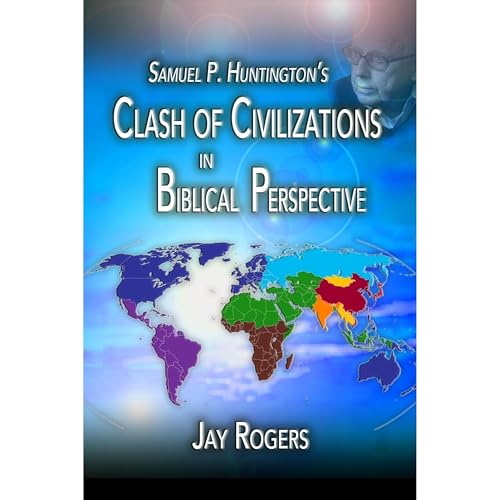 Samuel P. Huntington's Clash of Civilizations in Biblical Perspective Audiobook By Jay Rogers cover art