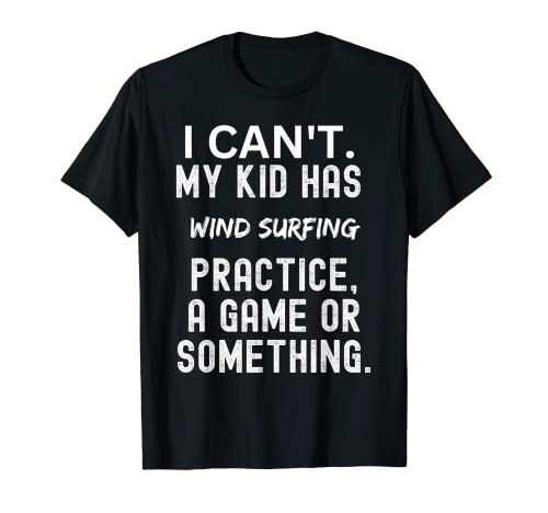 I can't my kid has wind surfing practice. Funny Mom T-Shirt