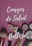  Consejos de salud y belleza.: Tips que toda mujer debe dominar
