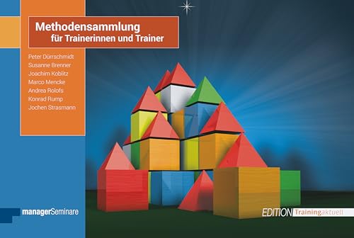 Methodensammlung für Trainerinnen und Trainer: 150 bewährte Methoden für Seminare, Workshops und Schulungen (Edition Training aktuell)