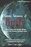 Seven Seasons of Buffy: Science Fiction and Fantasy Writers Discuss Their Favorite Television Show (Smart Pop series)