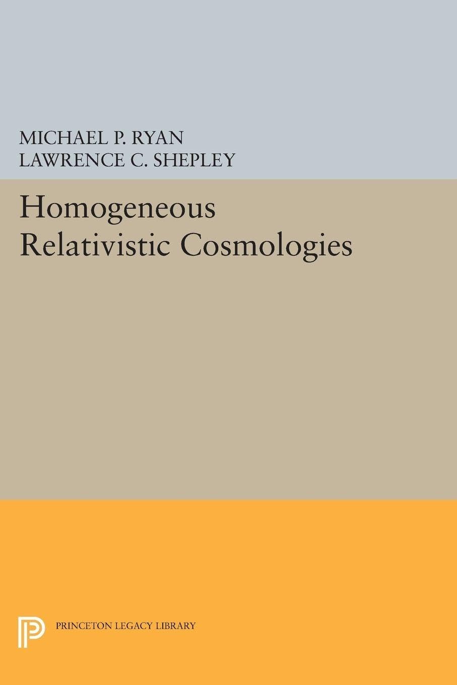 Homogeneous Relativistic Cosmologies (Princeton Series in Physics): 59 (Princeton Legacy Library)