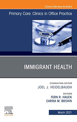 Immigrant Health, An Issue of Primary Care: Clinics in Office Practice (The Clinics: Internal Medicine)      Kindle Edition
