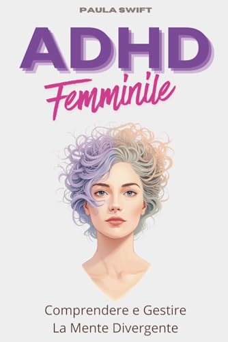 ADHD Femminile: Comprendere e Gestire la Mente Divergente