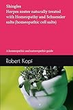 Shingles - Herpes zoster naturally treated with Homeopathy and Schuessler salts (homeopathic cell salts): A homeopathic and naturopathic guide