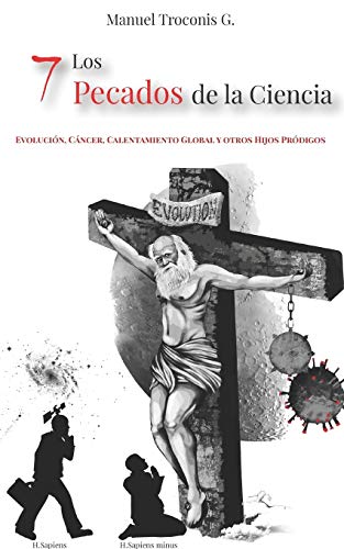Los Siete Pecados de la Ciencia: Evolución, Cáncer, Calentamiento Global y otros hijos pródigos. (Spanish Edition)