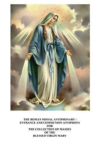 The Roman Missal Antiphonary: Entrance and Communion Antiphons for the Collection of Masses of the Blessed Virgin Mary