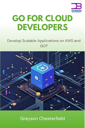 Go for Cloud Developers: Develop Scalable Applications on AWS and GCP