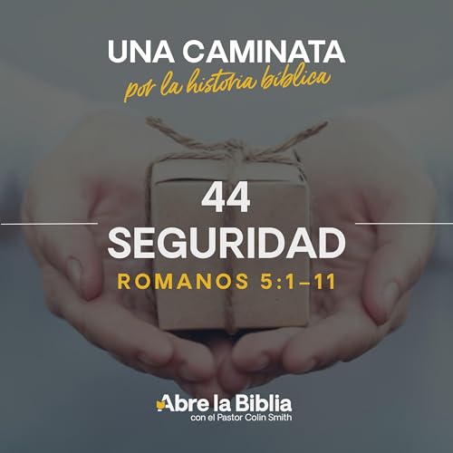 44: Seguridad (Romanos 5:1&ndash;11)