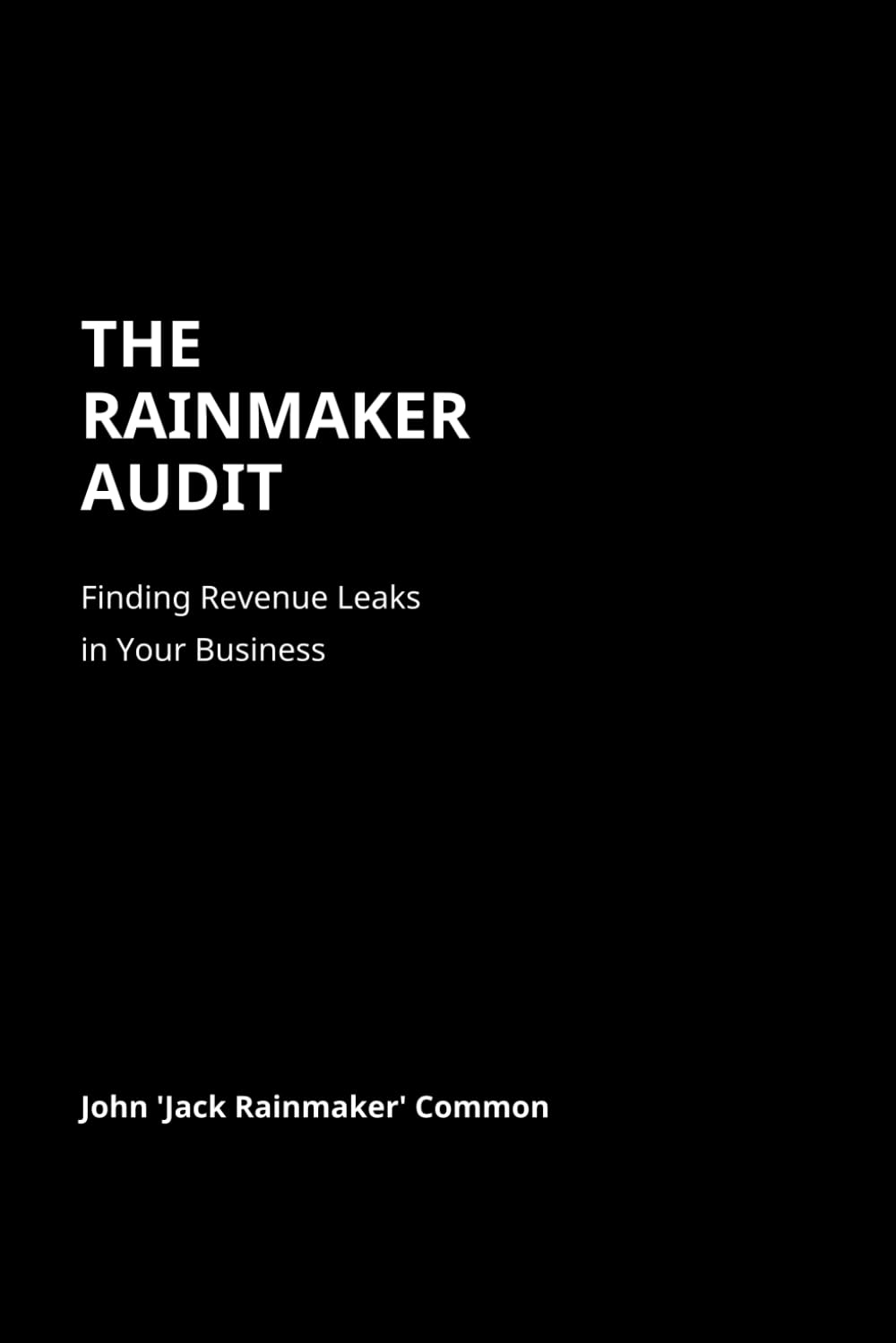 The Rainmaker Audit: Finding Revenue Leaks in Your Business and Turning Them Into Predictable Growth: How Missed Calls, Weak Sales Systems, and Poor ... Costing Your Business Thousands Every Month