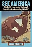 See America: The Politics and Administration of Federal Tourism Promotion, 1937-1973