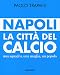 Napoli. La Città Del Calcio. Una Squadra, Una Maglia, Un Popolo - 3