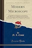  Modern Microscopy: A Handbook for Beginners and Students; The Microscope and Instructions for Its Use; Microscopic Objects: How Prepared and Mounted (Classic Reprint)