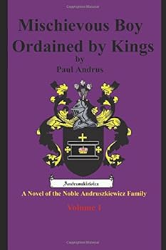 Mischievous Boy Ordained by Kings: A Novel of the Noble Andruszkiewicz Family