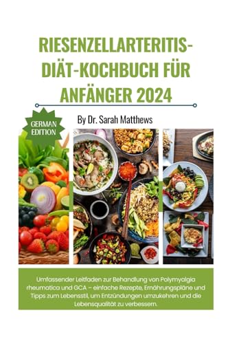 Riesenzellarteritis-Diät-Kochbuch Für Anfänger 2024: Umfassender Leitfaden zur Behandlung von Polymyalgia rheumatica und GCA – einfache Rezepte, ... und die Lebensqualität zu verbessern.