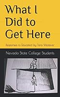 What I Did to Get Here: College Student Responses to Educated by Tara Westover 1713139006 Book Cover