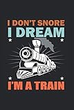  I Don’t Snore I Dream I am a Train  Eisenbahnzug Notizen: Notizbuch A5 120 Seiten liniert