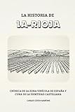 LA HISTORIA DE LA RIOJA: CRÓNICA DE LA ZONA VINÍCOLA DE ESPAÑA Y CUNA DE LA IDENTIDAD CASTELLANA (La Historia Completa de España)