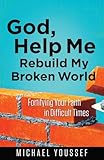 God, Help Me Rebuild My Broken World: Fortifying Your Faith in Difficult Times (Leading the Way Through the Bible)