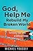 God, Help Me Rebuild My Broken World: Fortifying Your Faith in Difficult Times (Leading the Way Through the Bible)