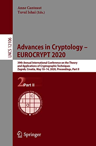Advances in Cryptology – EUROCRYPT 2020: 39th Annual International Conference on the Theory and Applications of Cryptographic Techniques, Zagreb, Croatia, ... Notes in Computer Science Book 12106)