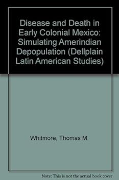 Disease and Death in Early Colonial Mexico: Simulating Amerindian Depopulation (Dellplain Latin American Studies)