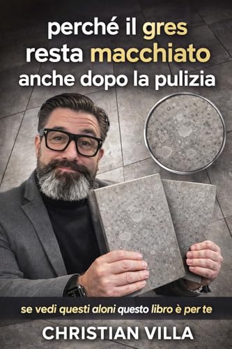  Perchè il gres resta macchiato anche dopo la pulizia: Se vedi questi aloni,questo libro è per te