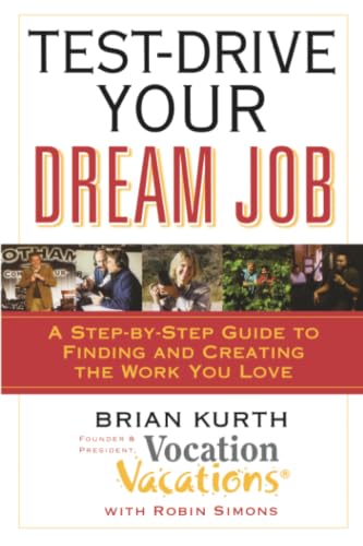 Test-Drive Your Dream Job: A Step-by-Step Guide to Finding and Creating the Work You Love