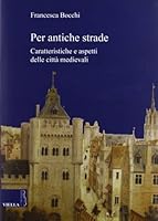 Per Antiche Strade: Caratteri E Aspetti Delle Citta Medievali 8867280589 Book Cover