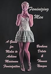 Feminizing Men: A Guide for Increased Joy in Crossdressing (Non-fiction ...