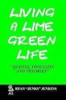Living a Lime Green Life: Quotes, Thoughts and Theories 1494979748 Book Cover