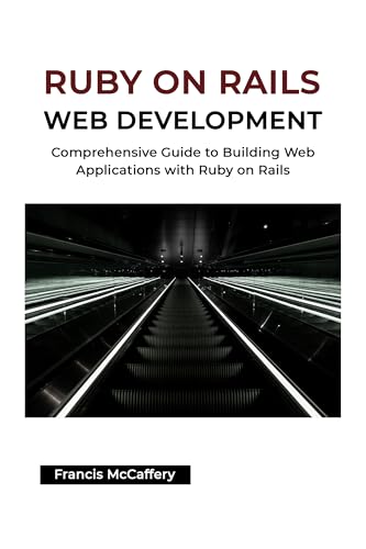 Ruby on Rails Web Development: Comprehensive Guide to Building Web Applications with Ruby on Rails