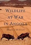 Wildlife at War in Angola: The Rise and Fall of an African Eden - Brian J. Huntley 