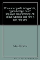 Consumer guide to hypnosis, hypnotherapy, neuro linguistic programming: All about hypnosis and how it can help you B0006S229I Book Cover