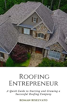 Roofing Entrepreneur: A Quick Guide to Starting and Growing a Successful Roofing Company