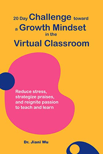 20 Day Challenge Toward a Growth Mindset in the Virtual Classroom: Reduce Stress, Strategize Praises, and Reignite Passion to Teach and Learn