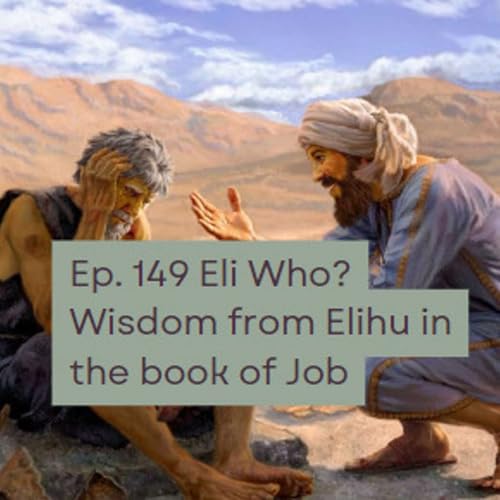 Ep. 149 Eli Who??? Wisdom from Elihu in the Book of Job