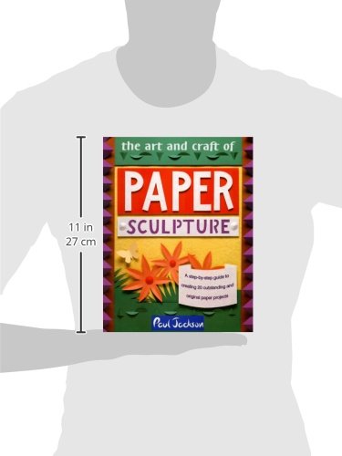The Art and Craft of Paper Sculpture: A Step-By-Step Guide to Creating 20 Outstanding and Original Paper Projects