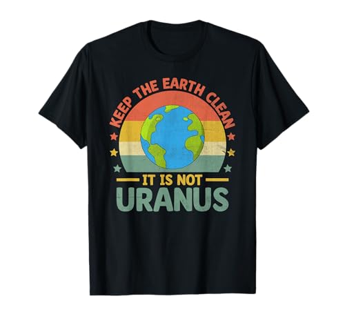 Keep The Earth Clean It's Not Uranus Environmentalist Human T-Shirt