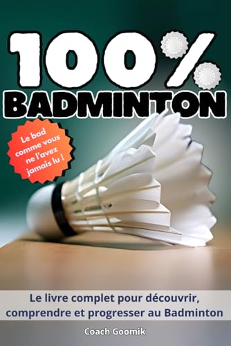 100% Badminton: Le guide moderne et illustré pour tous les passionnés