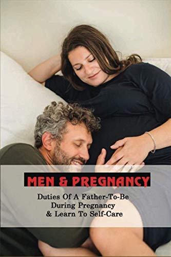 Men & Pregnancy: Duties Of A Father-To-Be During Pregnancy & Learn To Self-Care: A Pregnancy Survival Guide For Men