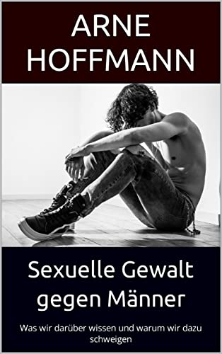 Sexuelle Gewalt gegen Männer: Was wir darüber wissen und warum wir dazu schweigen