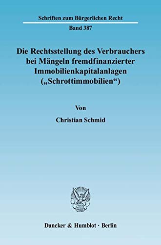 Die Rechtsstellung Des Verbrauchers Bei Mangeln Fremdfinanzierter Immobilienkapitalanlagen ('Schrottimmobilien')