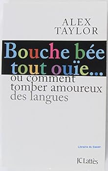 Bouche Bée, Tout Ouïe...: Ou Comment Tomber Amoureux Des Langues