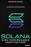 Solana: High Performance Architecture (The Blockchain Architecture Series)