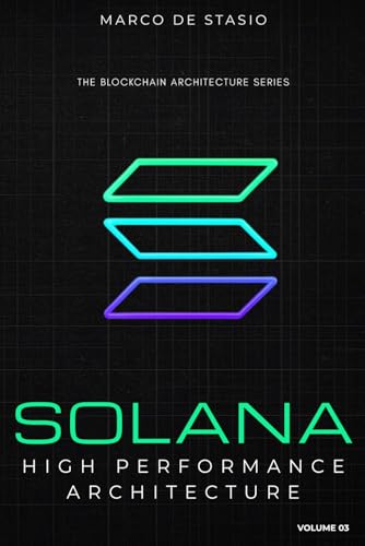 Solana: High Performance Architecture (The Blockchain Architecture Series)